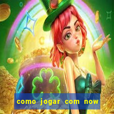 como jogar com now no big win